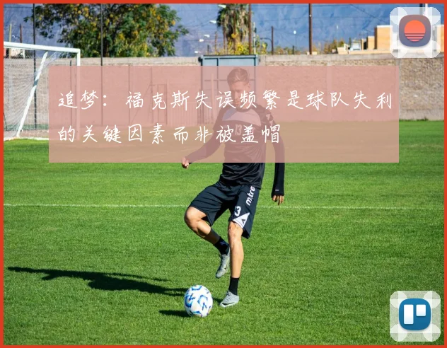 追梦：福克斯失误频繁是球队失利的关键因素而非被盖帽